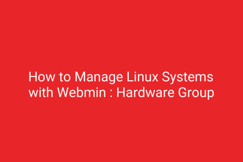 How to Manage Linux Systems with Webmin : Hardware Group