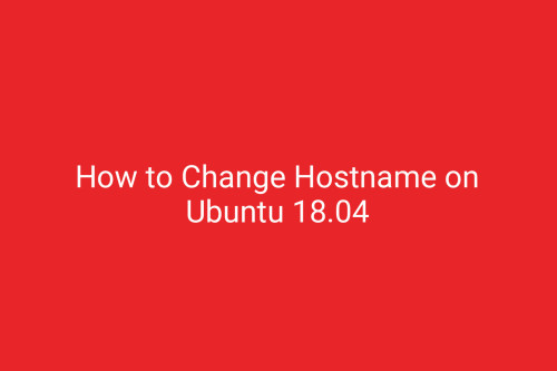 How to Change Hostname on Ubuntu 18.04