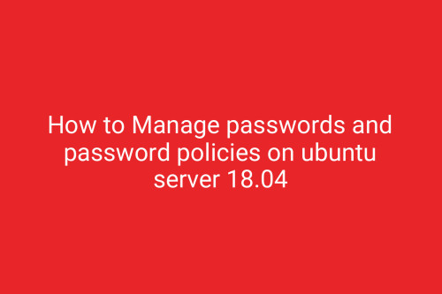 How to Manage passwords and password policies on ubuntu server 18.04