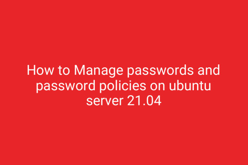 How to Manage passwords and password policies on ubuntu server 21.04