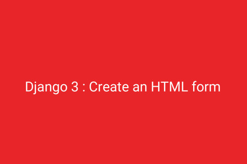Django 3 : Create an HTML form