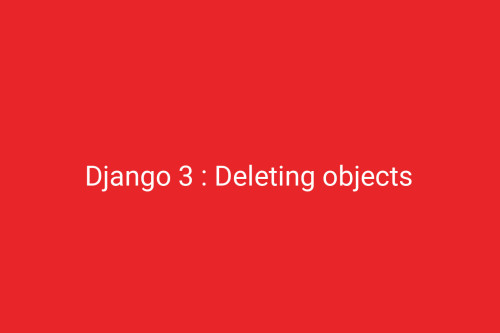 Django 3 : Deleting objects