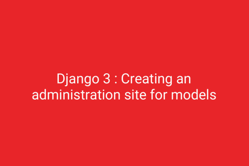 Django 3 : Creating an administration site for models