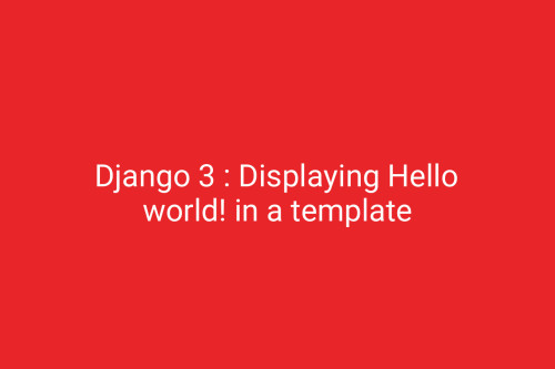 Django 3 : Displaying Hello world! in a template