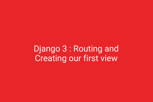 Django 3 : Routing and Creating our first view