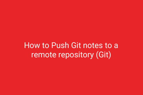 How to Push Git notes to a remote repository (Git)