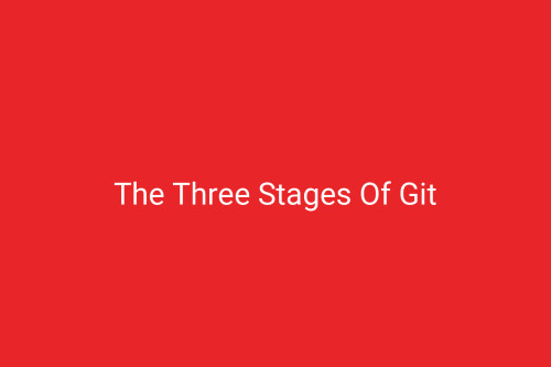 The Three Stages Of Git